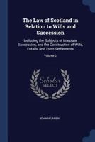 The law of Scotland in relation to wills and succession: including the subjects of intestate succession, and the construction of wills, entails, and trust-settlements. Volume 2 of 2 124010328X Book Cover