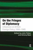 On the Fringes of Diplomacy: Influences on British Foreign Policy, 18001945 1032922273 Book Cover