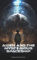 Aiden and the mysterious spaceship B0CLNWT2JG Book Cover