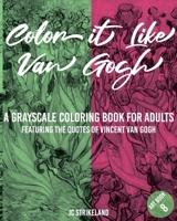 Color It Like Van Gogh A Grayscale Coloring Book for Adults Art Book 8: Featuring the Motivational Quotes of Vincent Van Gogh Advanced Aesthetic Famous Impressionist Fine Art History Activity Book for 1674587961 Book Cover