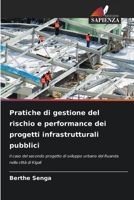 Pratiche di gestione del rischio e performance dei progetti infrastrutturali pubblici: Il caso del secondo progetto di sviluppo urbano del Ruanda nella città di Kigali 6205976951 Book Cover