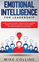 Emotional Intelligence for Leadership: The Most Complete Blueprint to Improve Your Self-awareness, Decision-making Skills and Ability to Manage People for Leadership, Business and Sales Success B088BH4415 Book Cover