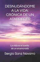 DESNUDÁNDOME A LA VIDA: CRÓNICA DE UN ATARDECER: La vida es el sueño de un enamorado B08XZFF23S Book Cover