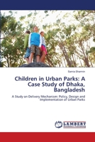 Children in Urban Parks: A Case Study of Dhaka, Bangladesh: A Study on Delivery Mechanism: Policy, Design and Implementation of Urban Parks 3659165492 Book Cover