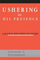 USHERING IN HIS PRESENCE: A Manual for Christian Ushers 1594578737 Book Cover