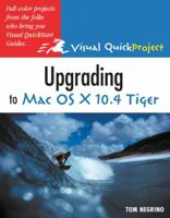 Upgrading to Mac OS X 10.4 Tiger: Visual QuickProject Guide 0321357566 Book Cover