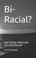 Bi-Racial?: Just Call me a Mutt and Let's End Racism! B0GG8VF12X Book Cover