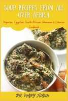 Soup recipes from all over Africa: Nigerian, Egyptian, South African, Ghanaian & Liberian Cookbook B0F78MMJRF Book Cover