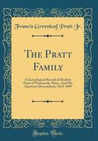 The Pratt Family: A Genealogical Record of Mathew Pratt of Weymouth, Mass., and His American Descendants, 1623-1889 (Classic Reprint) 0266284868 Book Cover