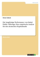 Die langfristige Performance von Initial Public Offerings. Eine empirische Analyse für den deutschen Kapitalmarkt 3346332551 Book Cover