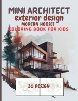 Mini Architect exterior design Modern houses Coloring Book for kids: Coloring Book for kids Fun with modern design for houses . Activity Workbook for ... Contains 30 completely unique coloring pages B08JF17NVG Book Cover