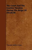 The Court and the London Theatres During the Reign of Elizabeth 1361625481 Book Cover