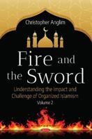 Fire and the Sword: Understanding the Many Facets of Organized Islamism : Volume 2 1536136891 Book Cover