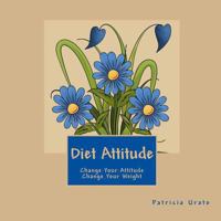 Diet Attitude: Change Your Attitude Change Your Weight 1475275560 Book Cover