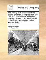 The history and antiquities of the county of Essex. Compiled from the best and most ancient historians; ... by Philip Morant, ... In two volumes. ... Illustrated with copper plates. Volume 1 of 2 1140947869 Book Cover