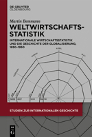 Weltwirtschaftsstatistik: Internationale Wirtschaftsstatistik und die Geschichte der Globalisierung, 1850–1950 3111195244 Book Cover