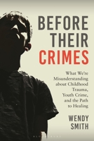 Before Their Crimes: What We're Misunderstanding about Childhood Trauma, Youth Crime, and the Path to Healing B0F8BMPW1Z Book Cover