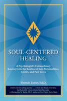 Soul-Centered Healing: A Psychologist's Extraordinary Journey Into the Realms of Sub-Personalities, Spirits, and Past Lives 0983429405 Book Cover