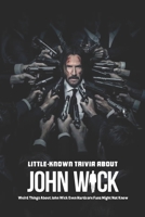 Little-Known Trivia About John Wick: Weird Things About John Wick Even Hardcore Fans Might Not Know: Interesting Information You Didn't Know about John Wick B09SPC5725 Book Cover