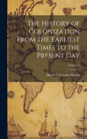 The History of Colonization From the Earliest Times to the Present Day; Volume 1 1020044098 Book Cover