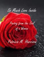 So Much Love Inside: Poetry From the Soul of Woman 1630665835 Book Cover