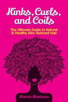 Kinks, Curls, and Coils: The Ultimate Guide to Natural & Healthy Afro Textured Hair 1095465589 Book Cover
