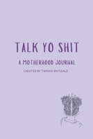Talk Yo Shit: A Motherhood Journal 1834388902 Book Cover