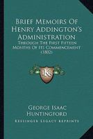 Brief Memoirs Of Henry Addington's Administration: Through The First Fifteen Months Of Its Commencement 1165341689 Book Cover