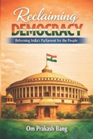 Reclaiming Democracy Reforming India’s Parliament for the People: Education, Representation, and One Nation, One Election 9356551944 Book Cover