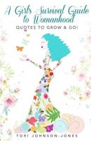 "A Girls Survival Guide to Womanhood": Quotes to Grow & Go! 107248708X Book Cover