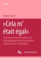 Cela m'Était Égal: Zu Inszenierung Und Funktion Von Gleichgültigkeit in Der Französischen Literatur Des 20. Jahrhunderts 3476452646 Book Cover