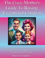 The Crazy Mother's Guide To Raising Exceptional Children: An Aussie Mum's First Hand Experience Parenting Children Who Have Autism Spectrum Disorder and Dissociative Identity Disorder. 176381470X Book Cover