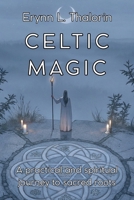 CELTIC MAGIC. A practical and spiritual journey to the sacred roots: Discover the Secrets of Ancient Wisdom and Transform Your Connection with Nature. B0F31D96PN Book Cover