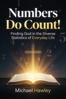 Numbers Do Count: Finding God in the Diverse Statistics of Everyday Life B0H4X7CBT9 Book Cover
