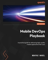 Mobile DevOps Playbook: A practical guide for accelerating the delivery of high-quality mobile applications 1803242558 Book Cover
