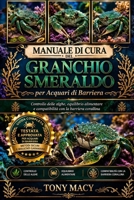 MANUALE DI CURA DEL GRANCHIO SMERALDO PER ACQUARI DI BARRIERA: Controllo delle alghe, equilibrio alimentare e compatibilità con la barriera corallina (Italian Edition) B0H2J2RLXJ Book Cover
