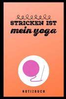 Stricken Ist Mein Yoga Notizbuch: A5 Notizbuch blanko als Geschenk f�r Strick-Begeisterte Strickmuster Buch Strickmusterheft Strickbuch Tagebuch Journal 107805780X Book Cover