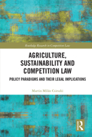 Agriculture, Sustainability and Competition Law: Policy Paradigms and Their Legal Implications (Routledge Research in Competition Law) 1032990872 Book Cover
