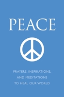 Peace: Prayers, Inspirations, and Meditations to Heal our World (Little Book. Big Idea.) 1578264650 Book Cover