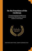 On the functions of the cerebrum: I. Symptomatological differences associated with similar cerebral lesions in the insane 0353055573 Book Cover