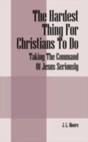 The Hardest Thing for Christians to Do: Taking the Command of Jesus Seriously 147871901X Book Cover