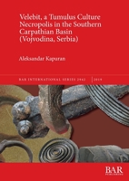 Velebit, a Tumulus Culture Necropolis in the Southern Carpathian Basin (Vojvodina, Serbia) 1407323784 Book Cover