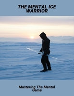 The Mental Ice Warrior: Mastering The Mental Game B0FRZ8CS7D Book Cover
