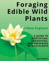 Foraging Edible Wild Plants of New England: A Guide to Identifying, Harvesting, and Preparing 90 Wild Plants B0CR5PZNRP Book Cover