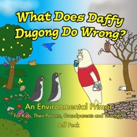 What Does Daffy Dugong Do Wrong: An Environmental Primer for Kids, Their Parents, Grandparents and Teachers 1097304906 Book Cover