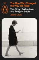 The Man Who Changed the Way We Read: The Story of Allen Lane and Penguin Books 1405980966 Book Cover