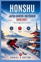 Honshu Japan Winter-Skiführer 2026/2027: Die besten Skigebiete in der Nähe von Tokio, Hakuba-Tal, Nozawa Onsen & versteckte Tiefschneeparadiese – ... (Smart Skiers Travel Guides) (German Edition) B0GZ89LYGN Book Cover