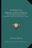 Formulae Medicamentorum: Or A Compendium Of The Modern Practice Of Physic 1248068513 Book Cover