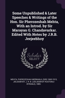 Some Unpublished & Later Speeches & Writings of the Hon. Sir Pherozeshah Mehta, With an Introd. by Sir Marayan G. Chandavarkar. Edited With Notes by J.R.B. Jeejeebhoy 1378672194 Book Cover