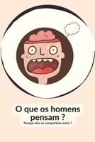 O que os homens pensam ?: Porque eles se comportam assim ? (Portuguese Edition) B0CH22JLXF Book Cover